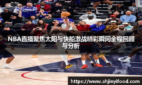NBA直播聚焦太阳与快船激战精彩瞬间全程回顾与分析
