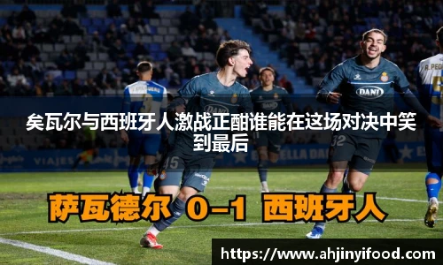 矣瓦尔与西班牙人激战正酣谁能在这场对决中笑到最后