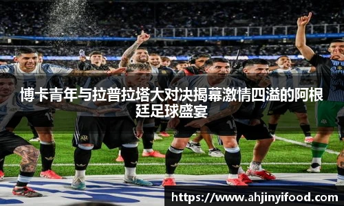 博卡青年与拉普拉塔大对决揭幕激情四溢的阿根廷足球盛宴