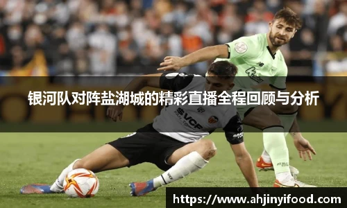 银河队对阵盐湖城的精彩直播全程回顾与分析